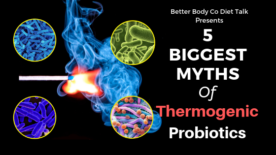 Diet Talk: 5 Biggest Myths Of Thermogenic Probiotics-Better Body Co.