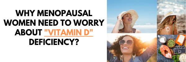 Why Menopausal Women Need To Worry About "Vitamin D" Deficiency?